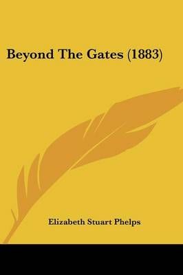 Beyond The Gates (1883) By Elizabeth Stuart Phelps 9780548689332
