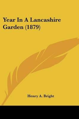 Year in a Lancashire Garden (1879) By Henry Arthur Bright (Paperback)
