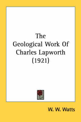 The Geological Work Of Charles Lapworth (1921) By W W Watts