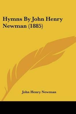 Hymns By John Henry Newman (1885) By Cardinal John Henry Newman