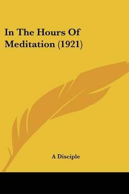 In The Hours Of Meditation (1921) By A Disciple 9780548718599