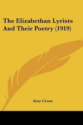 The Elizabethan Lyrists And Their Poetry (1919) By Amy Cruse