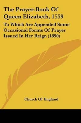 The Prayer-Book Of Queen Elizabeth, 1559 By Church of England
