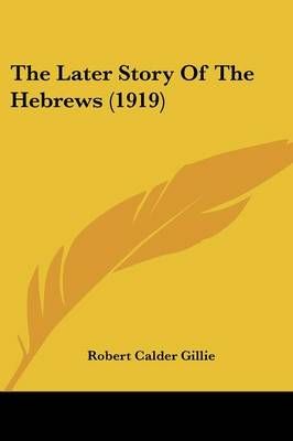 The Later Story Of The Hebrews (1919) By Robert Calder Gillie