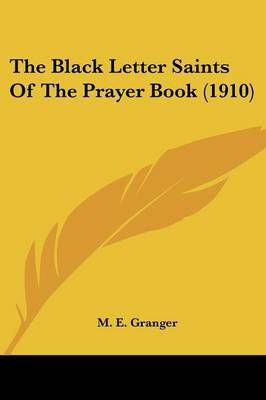 The Black Letter Saints Of The Prayer Book (1910) By M E Granger