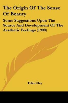 The Origin Of The Sense Of Beauty By Felix Clay 9780548747612