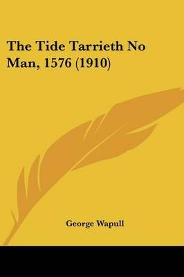 The Tide Tarrieth No Man, 1576 (1910) By George Wapull 9780548751091
