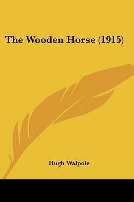 The Wooden Horse (1915) By Hugh Walpole 9780548753705 (Paperback)