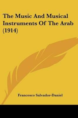 The Music And Musical Instruments Of The Arab (1914) 9780548762080