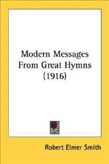 Modern Messages From Great Hymns (1916) By Robert Elmer Smith