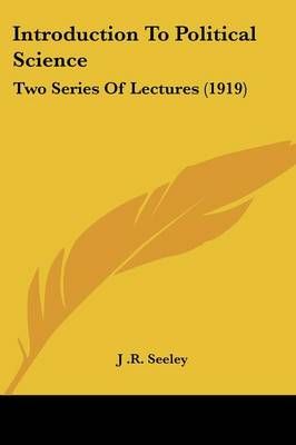 Introduction To Political Science By J R Seeley 9780548765531