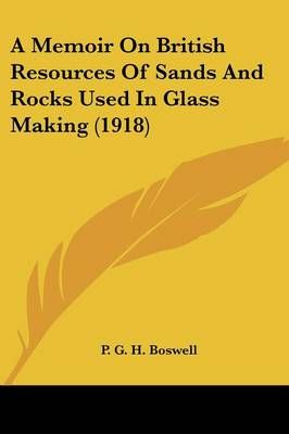 A Memoir On British Resources Of Sands And Rocks Used In Glass Making (1918)