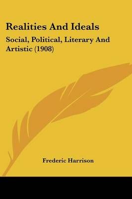Realities And Ideals By Frederic Harrison 9780548777862 (Paperback)
