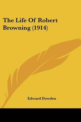 The Life Of Robert Browning (1914) By Edward Dowden 9780548781012