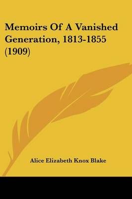 Memoirs Of A Vanished Generation, 1813-1855 (1909) 9780548802120