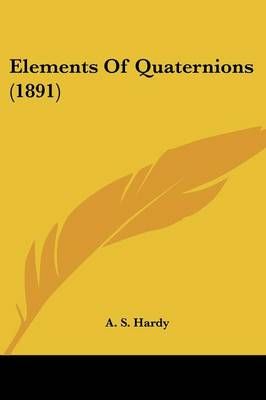 Elements Of Quaternions (1891) By A S Hardy 9780548806562 (Paperback)
