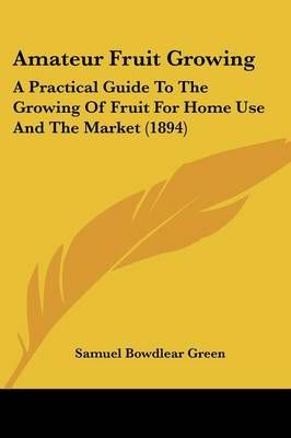 Amateur Fruit Growing By Samuel Bowdlear Green 9780548811245