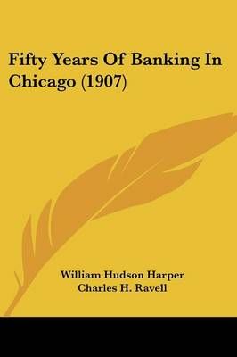 Fifty Years Of Banking In Chicago (1907) 9780548817780 (Paperback)