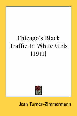 Chicago's Black Traffic In White Girls (1911) 9780548820513
