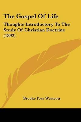 The Gospel Of Life By Brooke Foss Westcott 9780548834268 (Paperback)