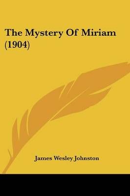 The Mystery Of Miriam (1904) By James Wesley Johnston 9780548834756