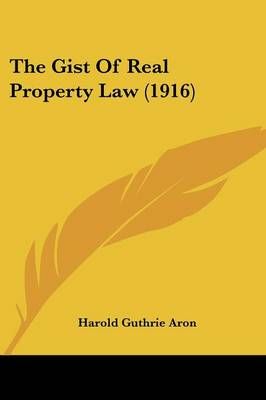 The Gist Of Real Property Law (1916) By Harold Guthrie Aron