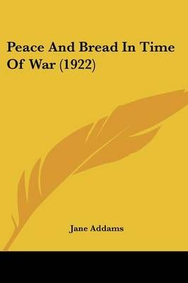 Peace And Bread In Time Of War (1922) By Jane Addams 9780548838549