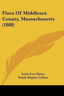 Flora Of Middlesex County, Massachusetts (1888) 9780548846315