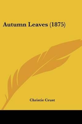 Autumn Leaves (1875) By Christie Crust 9780548847695 (Paperback)