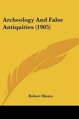 Archeology And False Antiquities (1905) By Robert Munro 9780548868003