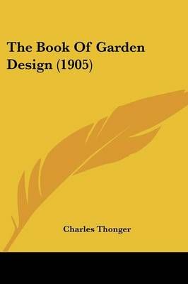 The Book of Garden Design (1905) By Charles Thonger 9780548868836