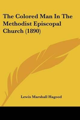 The Colored Man In The Methodist Episcopal Church (1890) 9780548872260