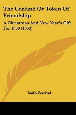 The Garland Or Token Of Friendship By Emily Percival (editor)