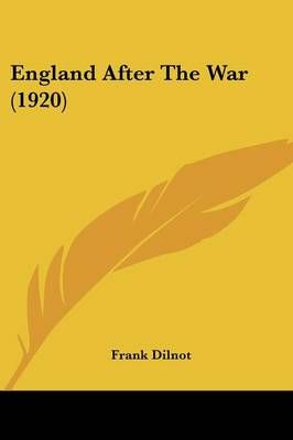 England After The War (1920) By Frank Dilnot 9780548880135 (Paperback)