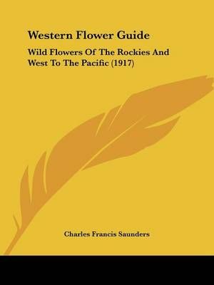 Western Flower Guide By Charles Francis Saunders 9780548883921