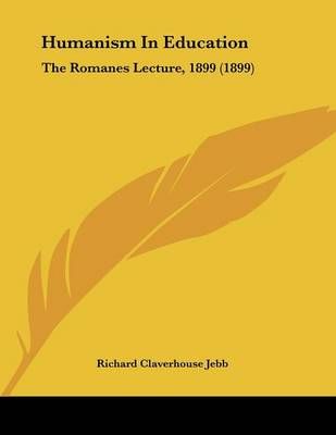 Humanism In Education By Richard Claverhouse Jebb 9780548884935