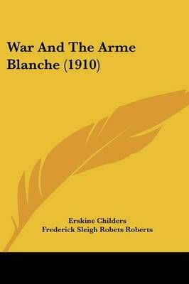 War And The Arme Blanche (1910) 9780548885307 (Paperback)