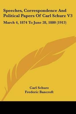 Speeches, Correspondence And Political Papers Of Carl Schurz V3