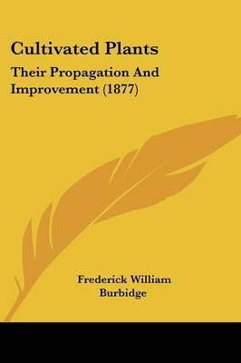 Cultivated Plants By Frederick William Burbidge 9780548890707
