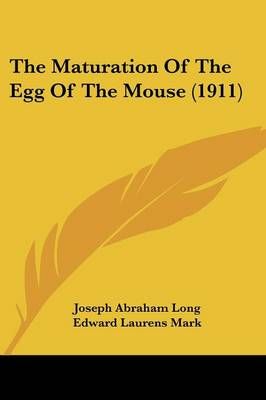 The Maturation Of The Egg Of The Mouse (1911) 9780548897973