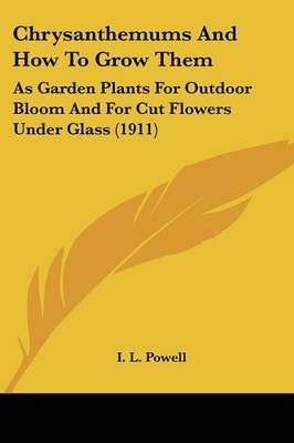 Chrysanthemums And How To Grow Them By I L Powell 9780548897997