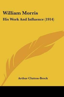 William Morris By Arthur Clutton-Brock 9780548898598 (Paperback)