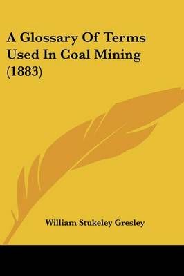 A Glossary Of Terms Used In Coal Mining (1883) 9780548902905