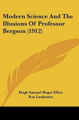 Modern Science And The Illusions Of Professor Bergson (1912)