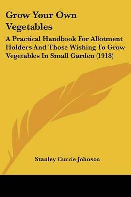 Grow Your Own Vegetables By Stanley Currie Johnson 9780548907900