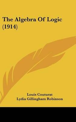 The Algebra Of Logic (1914) 9780548909867 (Hardback)