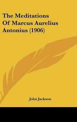 The Meditations Of Marcus Aurelius Antonius (1906) 9780548921623
