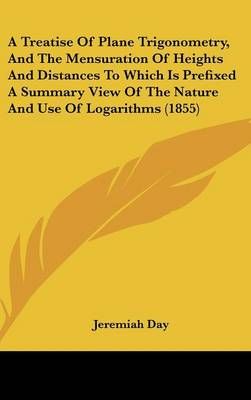 A Treatise Of Plane Trigonometry, And The Mensuration Of Heights And Distances To Which Is Prefixed A Summary View Of The Nature And Use Of ...