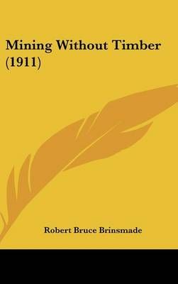 Mining Without Timber (1911) By Robert Bruce Brinsmade 9780548959961