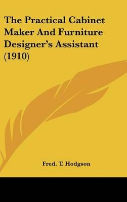 The Practical Cabinet Maker And Furniture Designer's Assistant (1910)